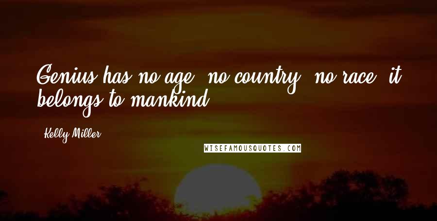 Kelly Miller Quotes: Genius has no age, no country, no race; it belongs to mankind.