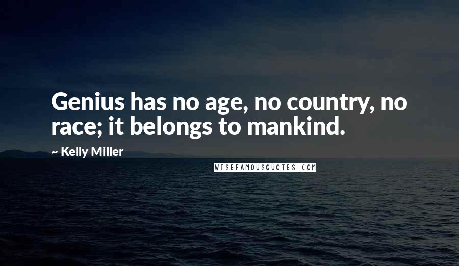 Kelly Miller Quotes: Genius has no age, no country, no race; it belongs to mankind.