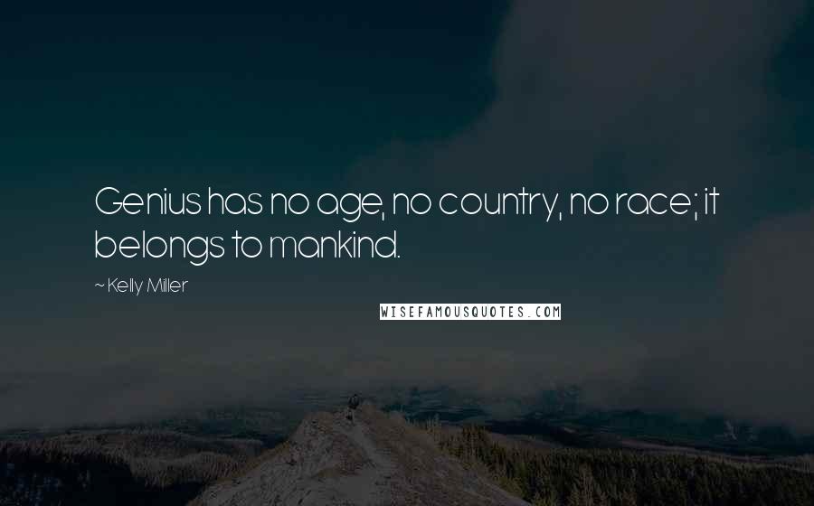 Kelly Miller Quotes: Genius has no age, no country, no race; it belongs to mankind.