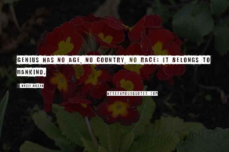 Kelly Miller Quotes: Genius has no age, no country, no race; it belongs to mankind.