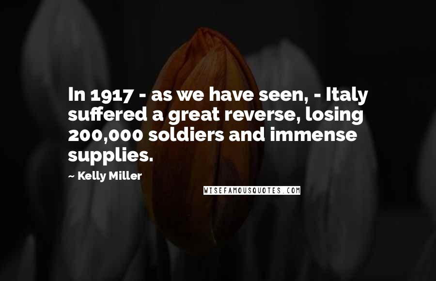 Kelly Miller Quotes: In 1917 - as we have seen, - Italy suffered a great reverse, losing 200,000 soldiers and immense supplies.