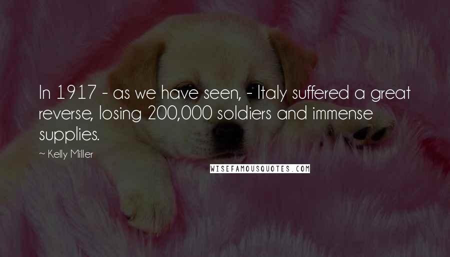 Kelly Miller Quotes: In 1917 - as we have seen, - Italy suffered a great reverse, losing 200,000 soldiers and immense supplies.
