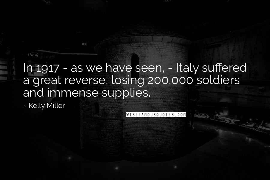 Kelly Miller Quotes: In 1917 - as we have seen, - Italy suffered a great reverse, losing 200,000 soldiers and immense supplies.