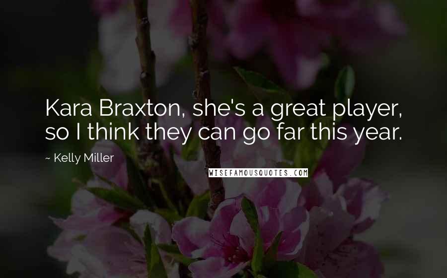 Kelly Miller Quotes: Kara Braxton, she's a great player, so I think they can go far this year.