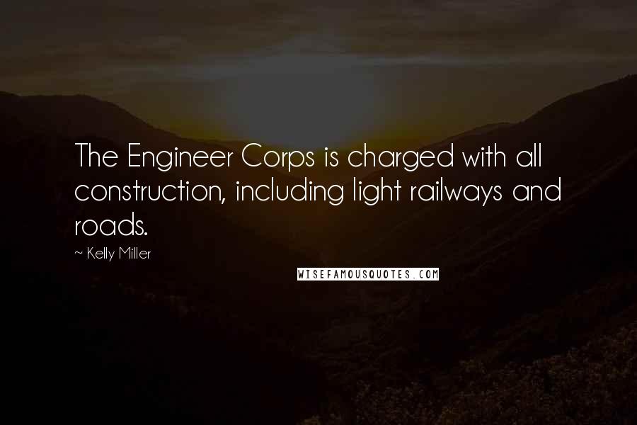 Kelly Miller Quotes: The Engineer Corps is charged with all construction, including light railways and roads.