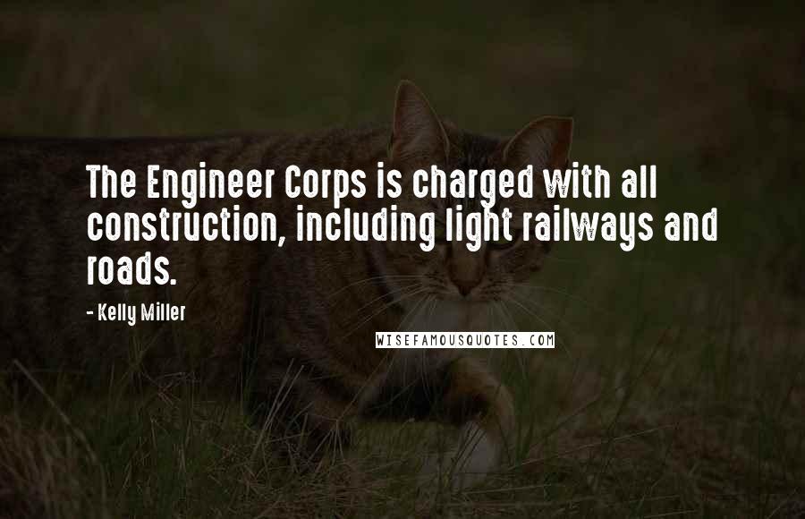 Kelly Miller Quotes: The Engineer Corps is charged with all construction, including light railways and roads.