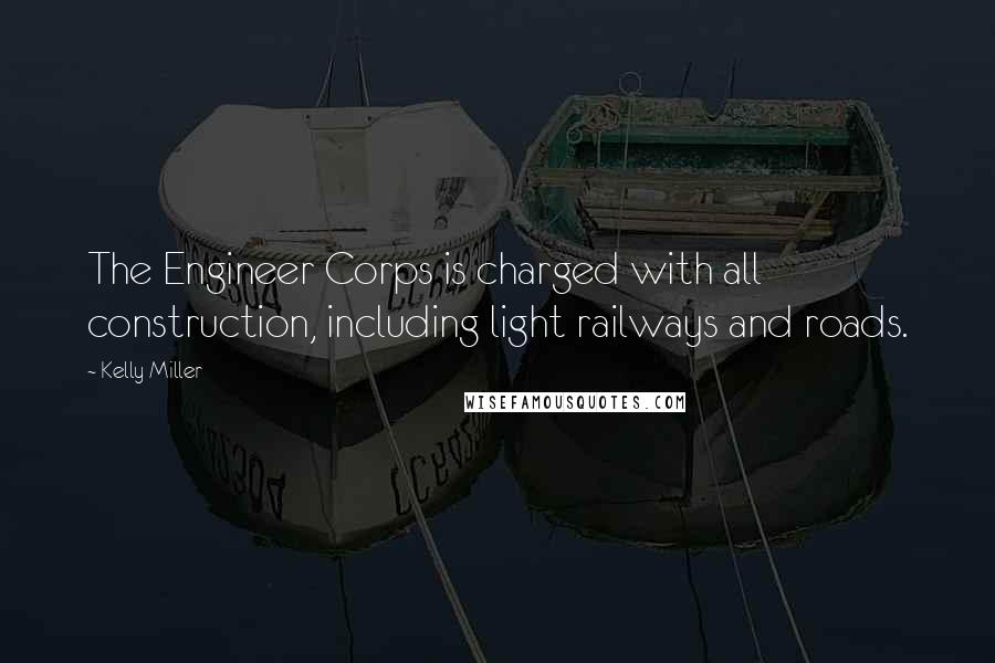 Kelly Miller Quotes: The Engineer Corps is charged with all construction, including light railways and roads.