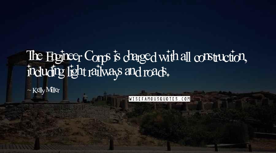 Kelly Miller Quotes: The Engineer Corps is charged with all construction, including light railways and roads.