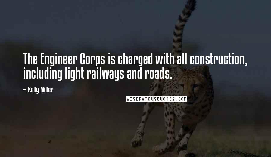 Kelly Miller Quotes: The Engineer Corps is charged with all construction, including light railways and roads.