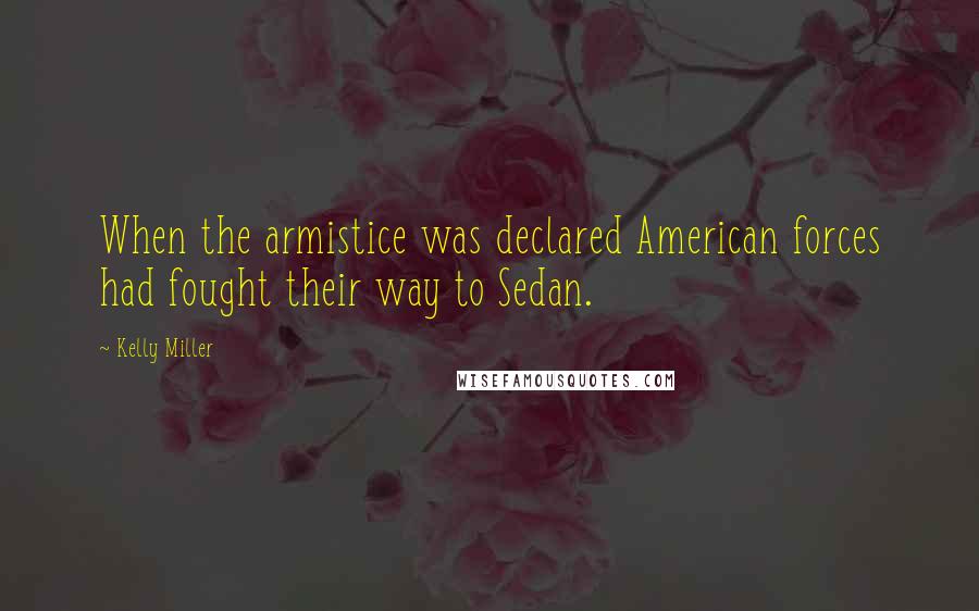 Kelly Miller Quotes: When the armistice was declared American forces had fought their way to Sedan.