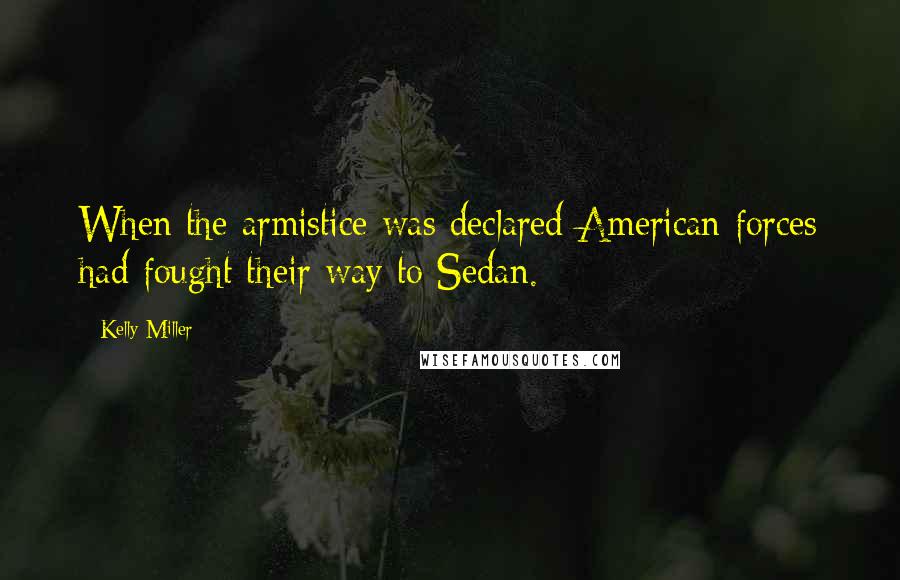 Kelly Miller Quotes: When the armistice was declared American forces had fought their way to Sedan.