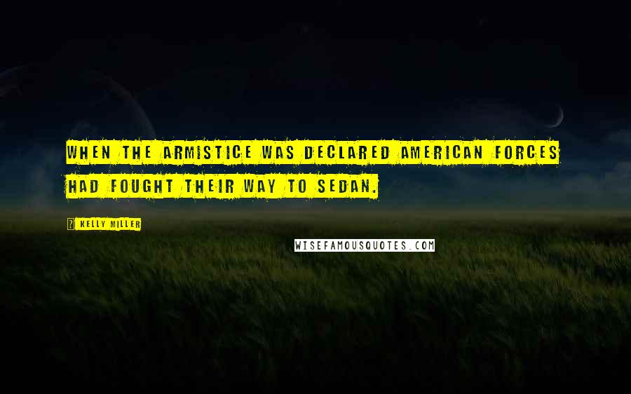 Kelly Miller Quotes: When the armistice was declared American forces had fought their way to Sedan.