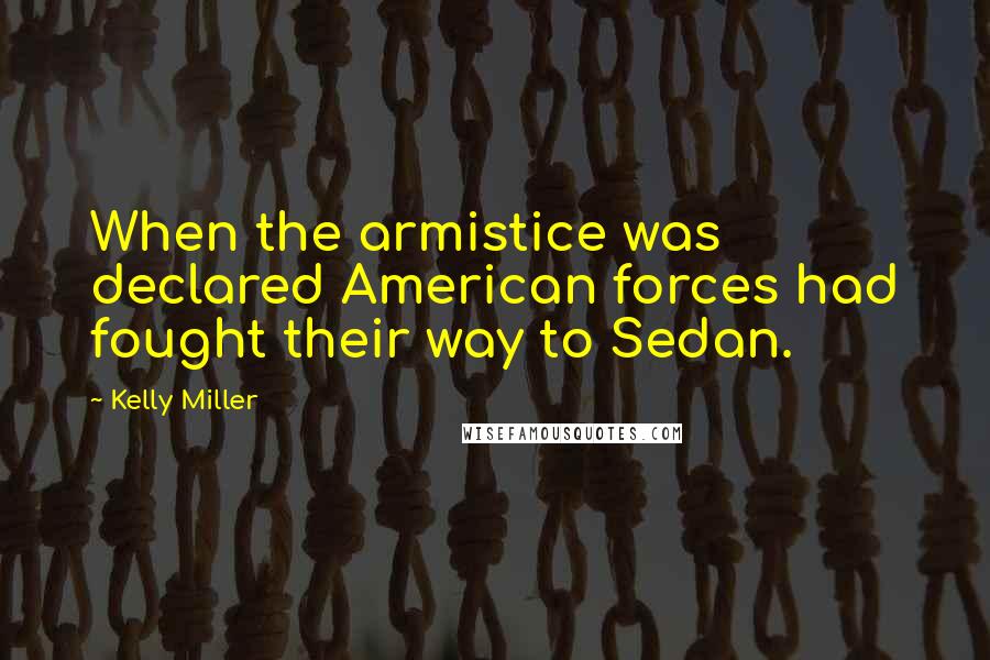 Kelly Miller Quotes: When the armistice was declared American forces had fought their way to Sedan.