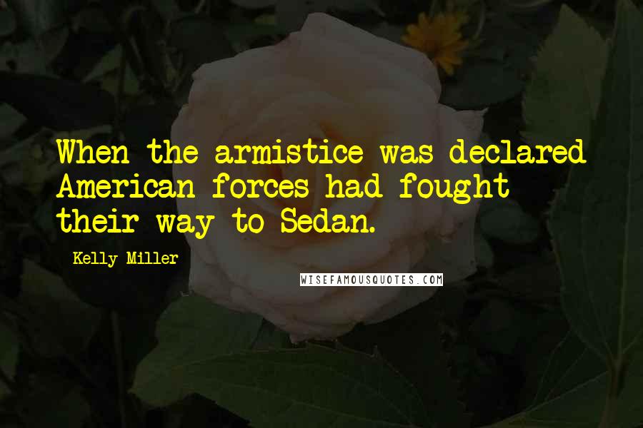 Kelly Miller Quotes: When the armistice was declared American forces had fought their way to Sedan.