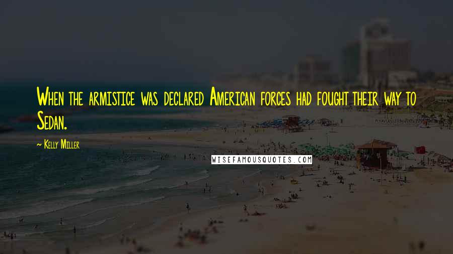 Kelly Miller Quotes: When the armistice was declared American forces had fought their way to Sedan.