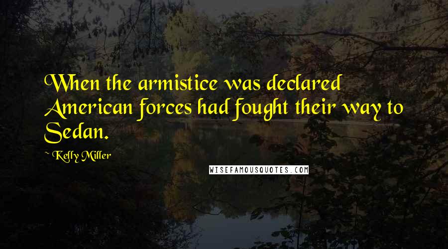 Kelly Miller Quotes: When the armistice was declared American forces had fought their way to Sedan.