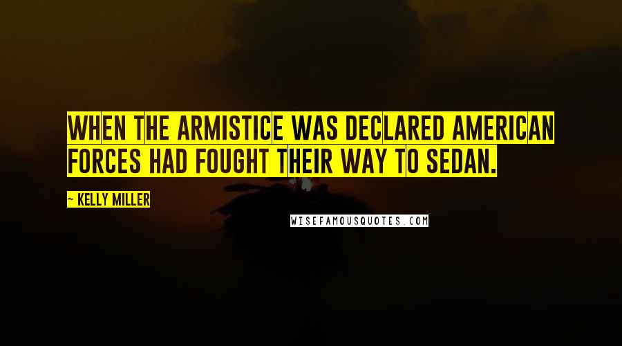Kelly Miller Quotes: When the armistice was declared American forces had fought their way to Sedan.
