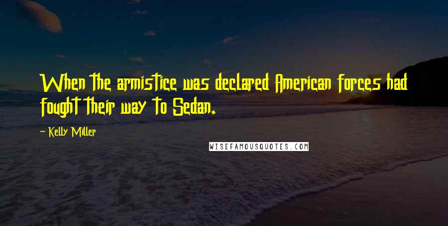 Kelly Miller Quotes: When the armistice was declared American forces had fought their way to Sedan.
