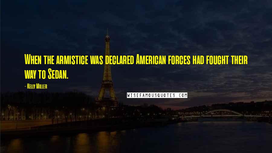 Kelly Miller Quotes: When the armistice was declared American forces had fought their way to Sedan.