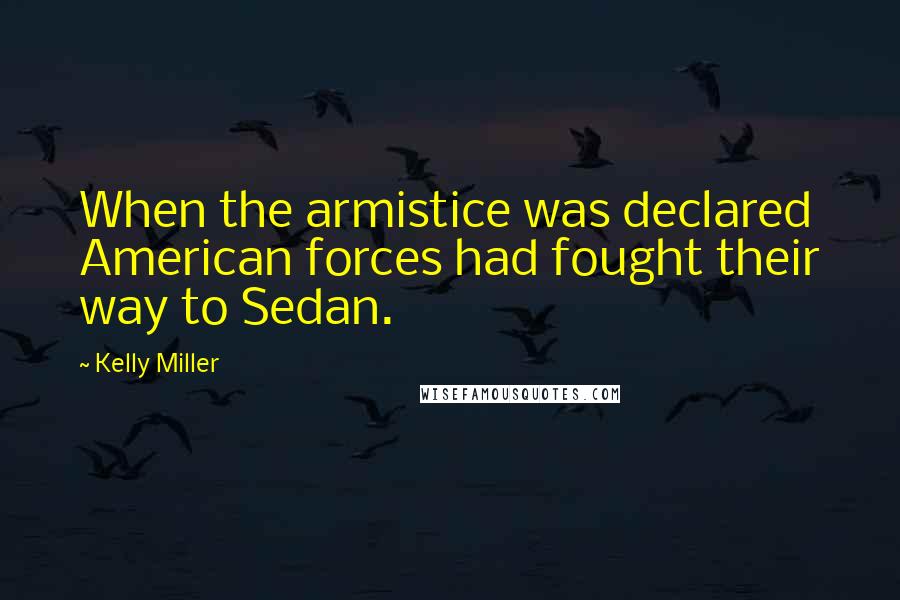 Kelly Miller Quotes: When the armistice was declared American forces had fought their way to Sedan.