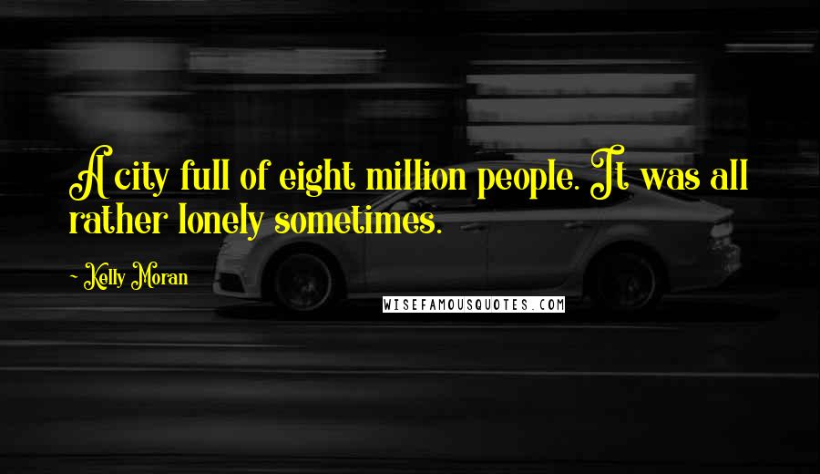Kelly Moran Quotes: A city full of eight million people. It was all rather lonely sometimes.