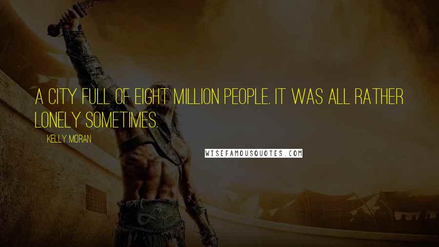 Kelly Moran Quotes: A city full of eight million people. It was all rather lonely sometimes.