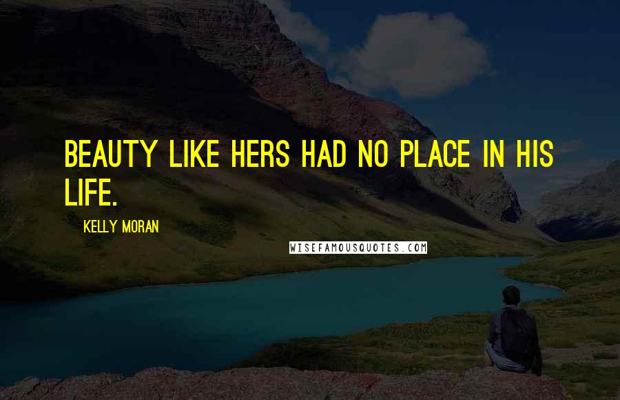 Kelly Moran Quotes: Beauty like hers had no place in his life.