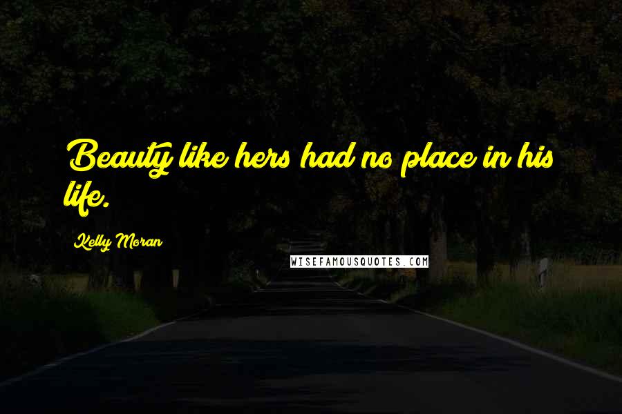 Kelly Moran Quotes: Beauty like hers had no place in his life.