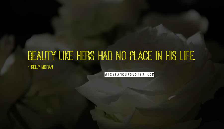 Kelly Moran Quotes: Beauty like hers had no place in his life.