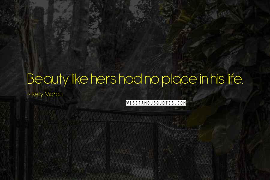 Kelly Moran Quotes: Beauty like hers had no place in his life.