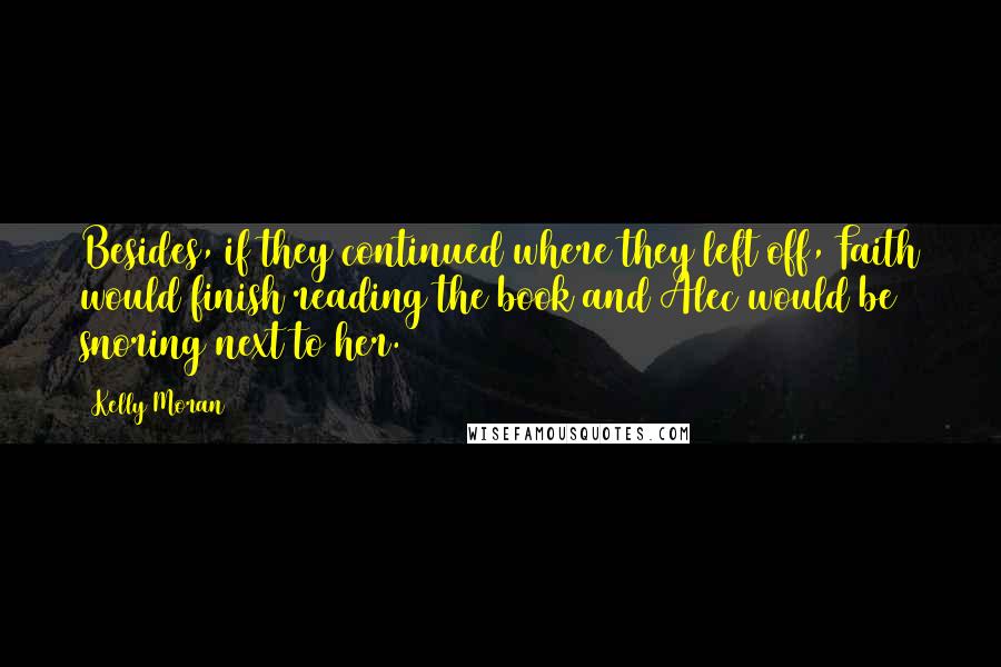 Kelly Moran Quotes: Besides, if they continued where they left off, Faith would finish reading the book and Alec would be snoring next to her.