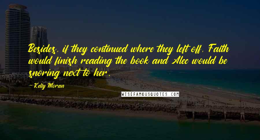 Kelly Moran Quotes: Besides, if they continued where they left off, Faith would finish reading the book and Alec would be snoring next to her.