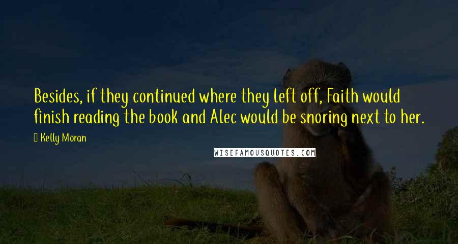 Kelly Moran Quotes: Besides, if they continued where they left off, Faith would finish reading the book and Alec would be snoring next to her.