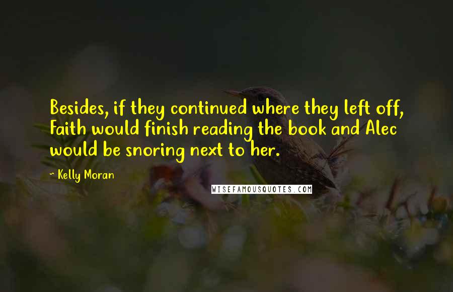 Kelly Moran Quotes: Besides, if they continued where they left off, Faith would finish reading the book and Alec would be snoring next to her.