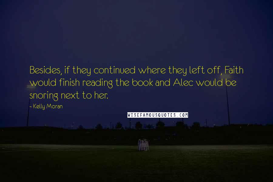 Kelly Moran Quotes: Besides, if they continued where they left off, Faith would finish reading the book and Alec would be snoring next to her.