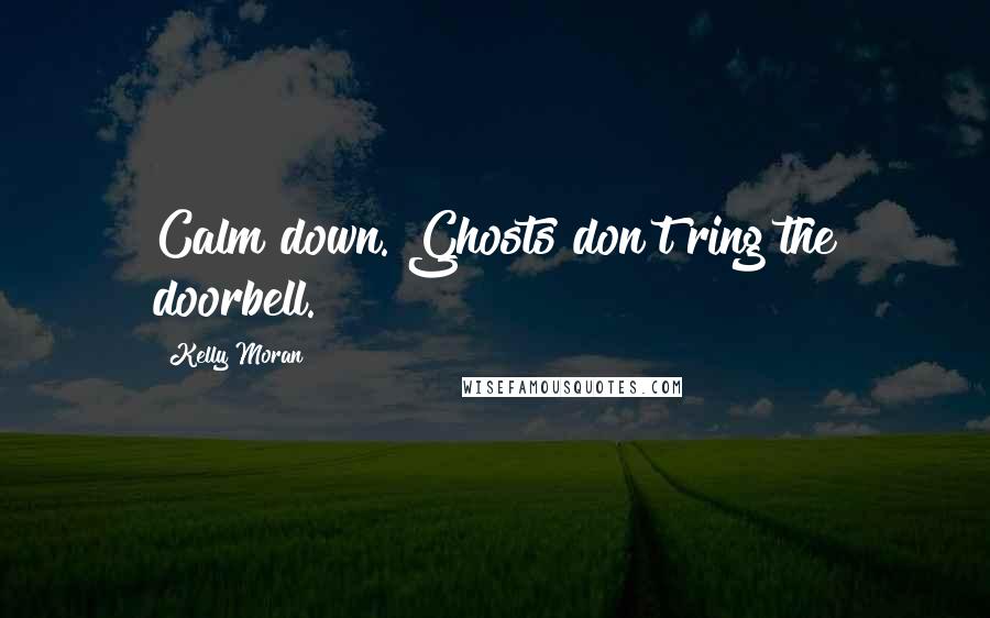 Kelly Moran Quotes: Calm down. Ghosts don't ring the doorbell.