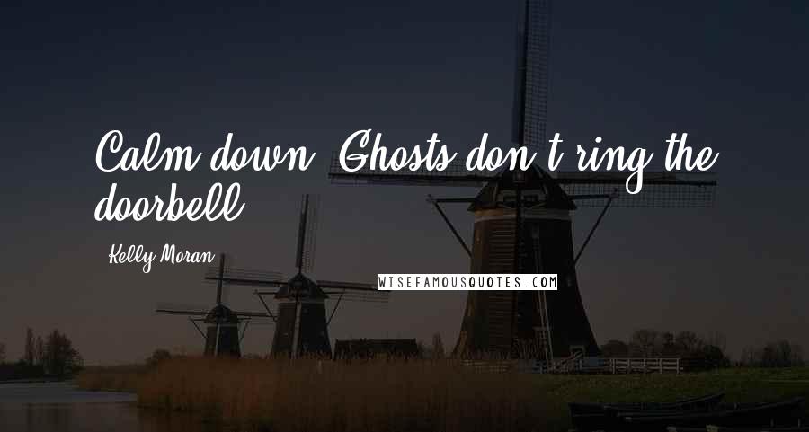 Kelly Moran Quotes: Calm down. Ghosts don't ring the doorbell.