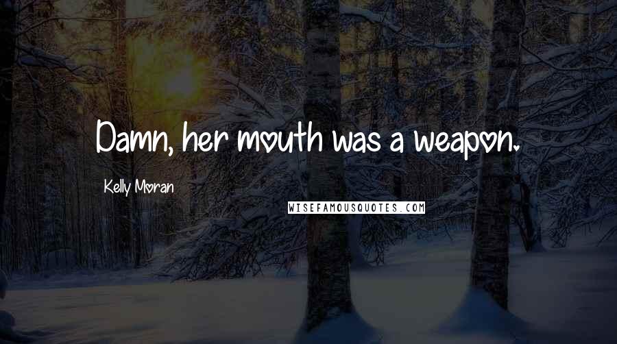 Kelly Moran Quotes: Damn, her mouth was a weapon.