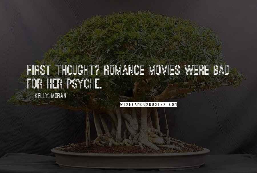 Kelly Moran Quotes: First thought? Romance movies were bad for her psyche.