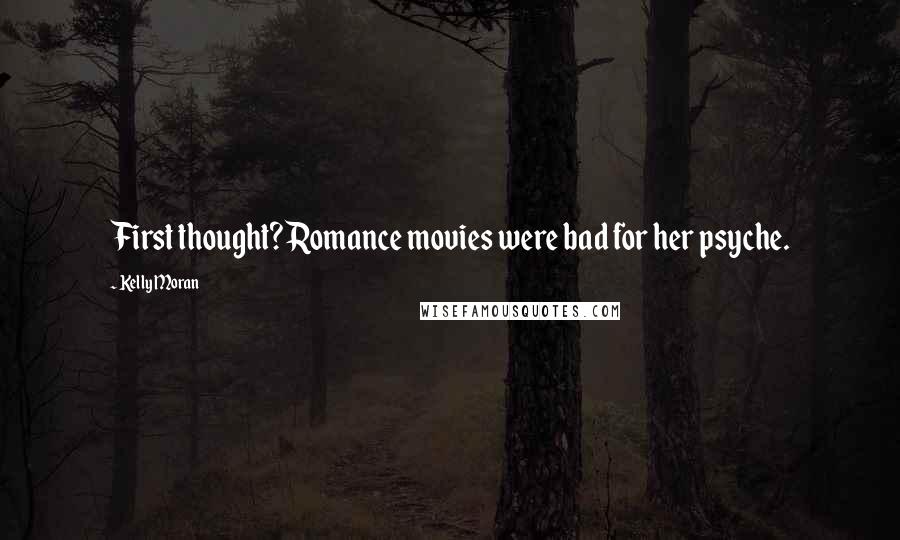 Kelly Moran Quotes: First thought? Romance movies were bad for her psyche.