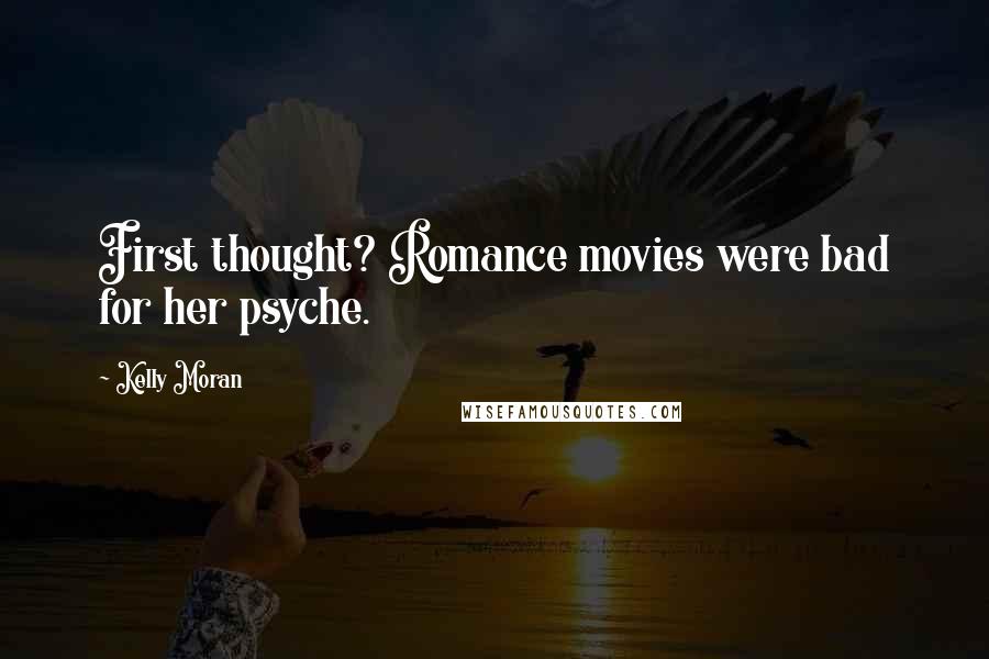 Kelly Moran Quotes: First thought? Romance movies were bad for her psyche.