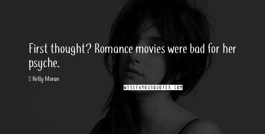 Kelly Moran Quotes: First thought? Romance movies were bad for her psyche.