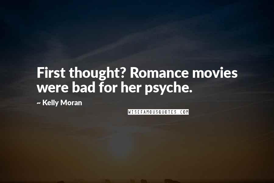 Kelly Moran Quotes: First thought? Romance movies were bad for her psyche.