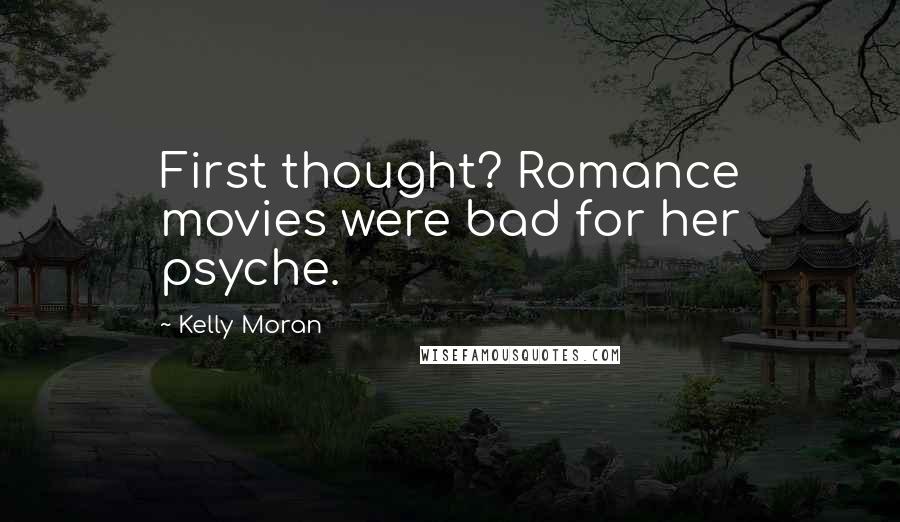 Kelly Moran Quotes: First thought? Romance movies were bad for her psyche.