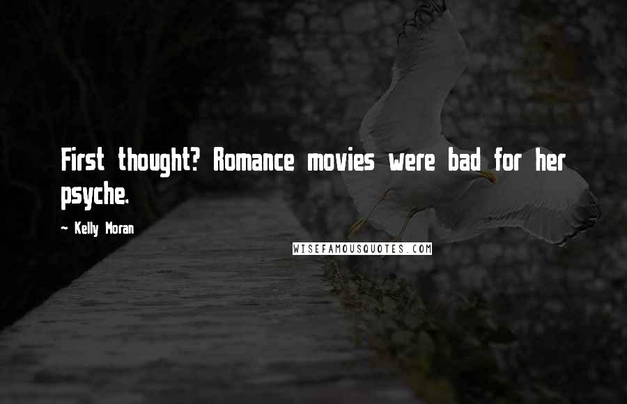 Kelly Moran Quotes: First thought? Romance movies were bad for her psyche.