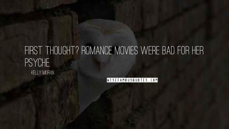 Kelly Moran Quotes: First thought? Romance movies were bad for her psyche.