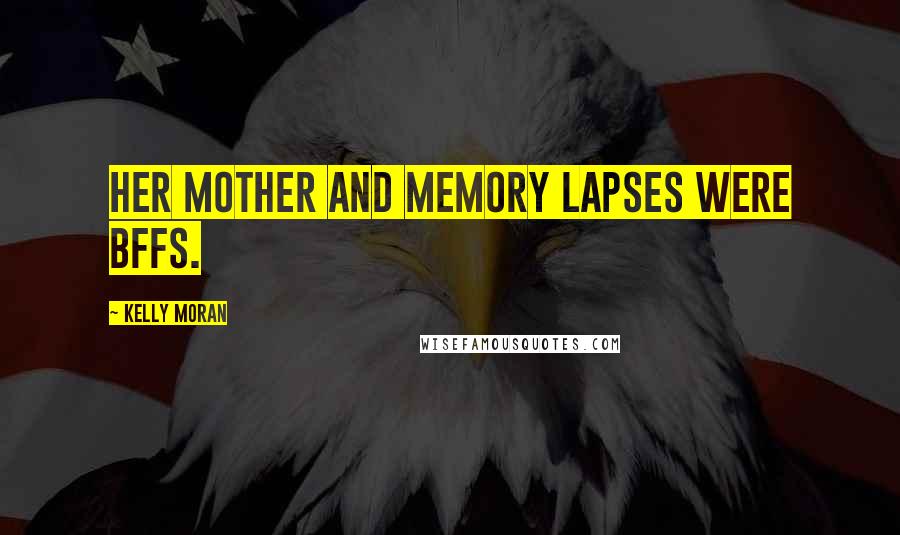 Kelly Moran Quotes: Her mother and memory lapses were BFFs.