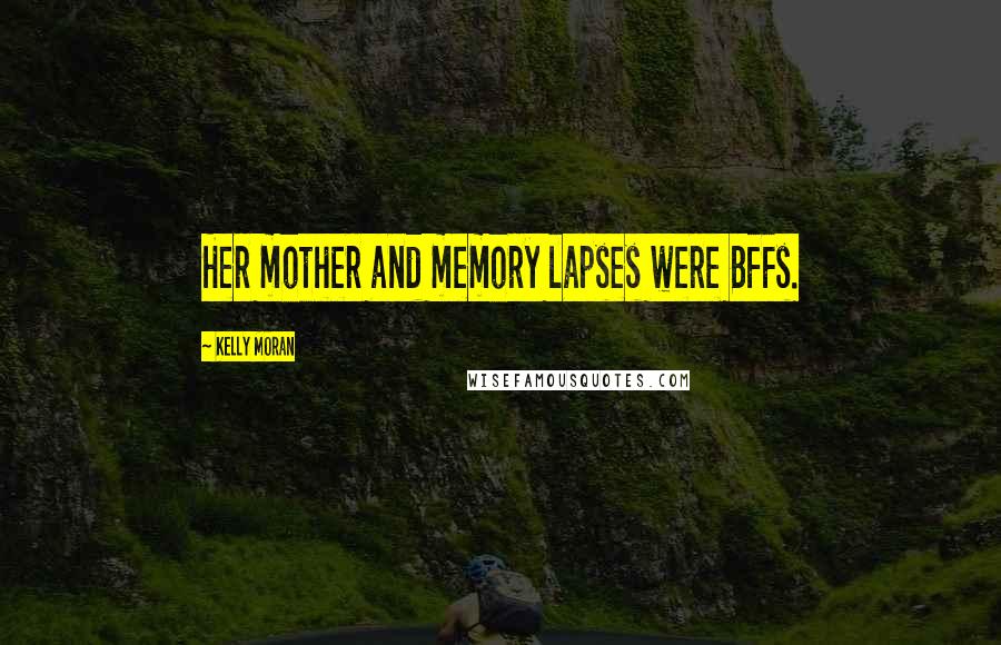 Kelly Moran Quotes: Her mother and memory lapses were BFFs.