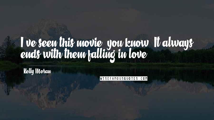 Kelly Moran Quotes: I've seen this movie, you know. It always ends with them falling in love.