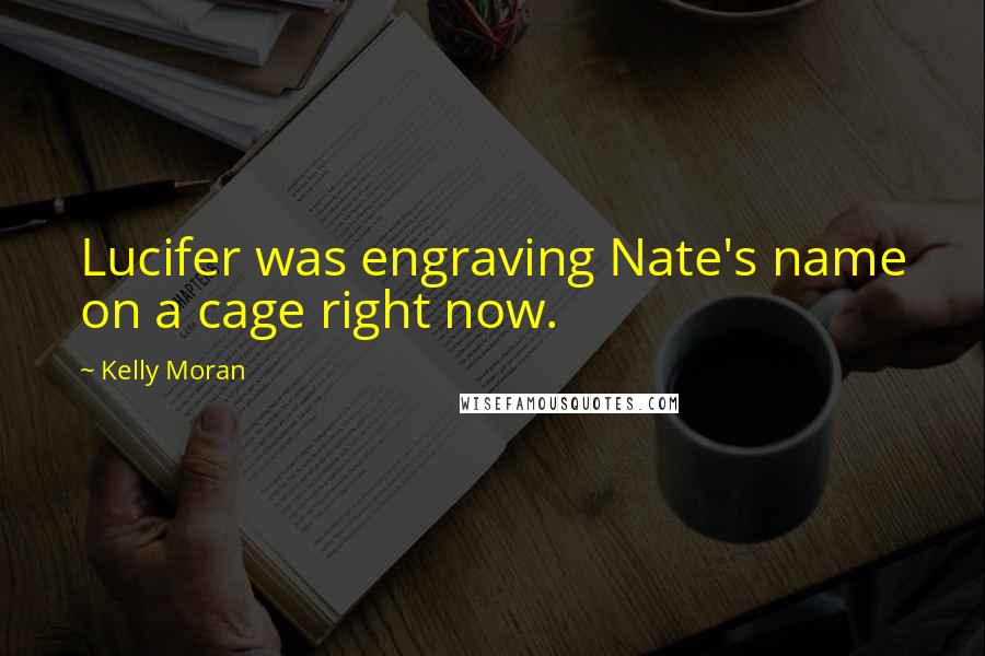 Kelly Moran Quotes: Lucifer was engraving Nate's name on a cage right now.